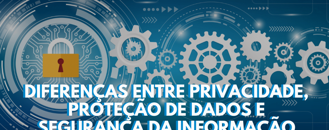 Privacidade, proteção de dados e segurança da informação