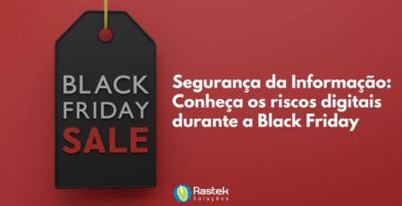 Riscos digitais durante a black Friday Rastek Soluções