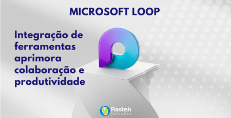 Microsoft Loop: integração de ferramentas aprimora colaboração e produtividade