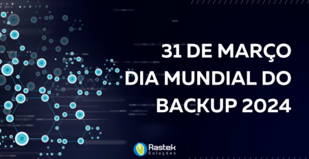 Dia Mundial do Backup 2024 Rastek Soluções