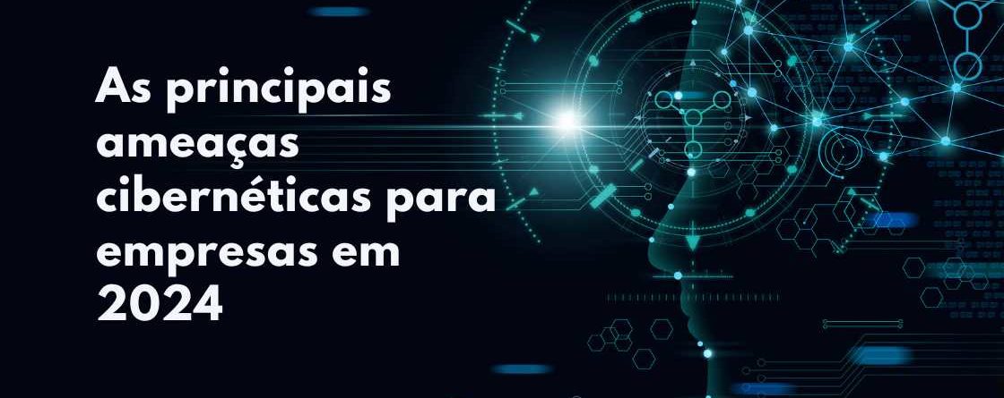 As principais ameaças cibernéticas para empresas em 2024