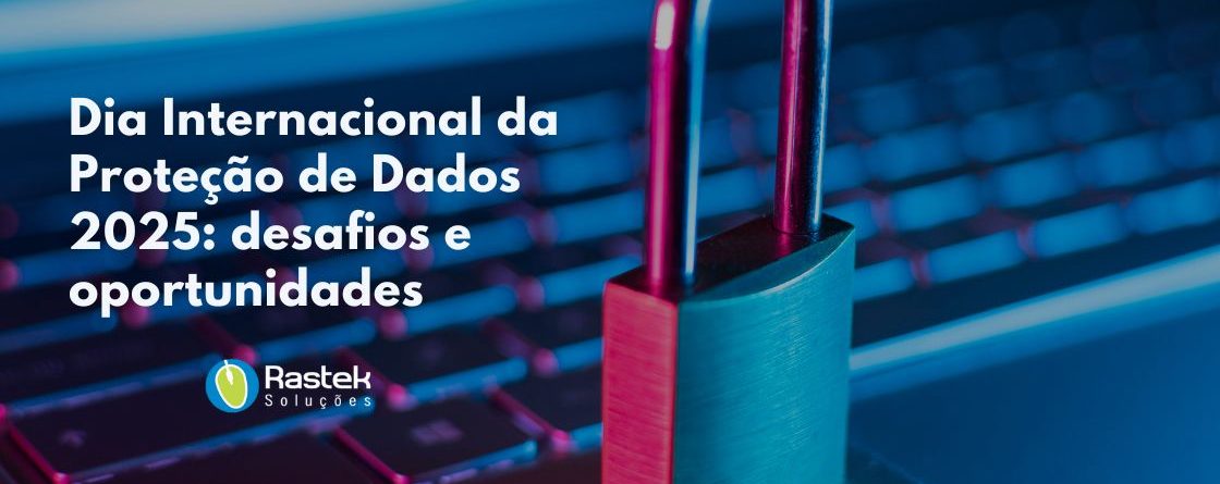 Dia Internacional da Proteção de Dados 2025 Rastek Soluções em TI