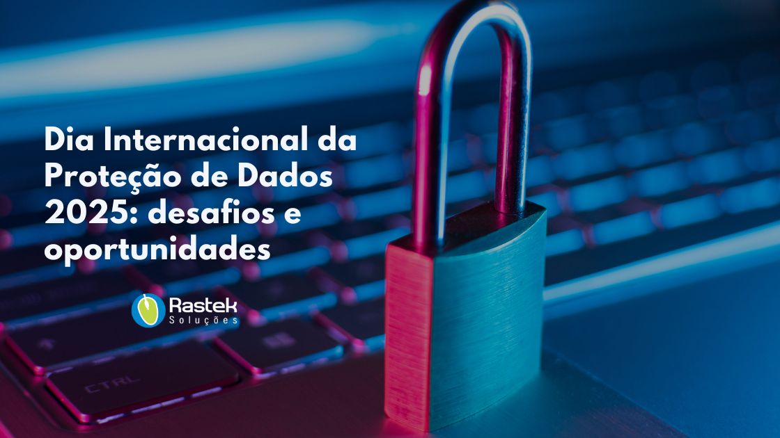 Dia Internacional da Proteção de Dados 2025 Rastek Soluções em TI