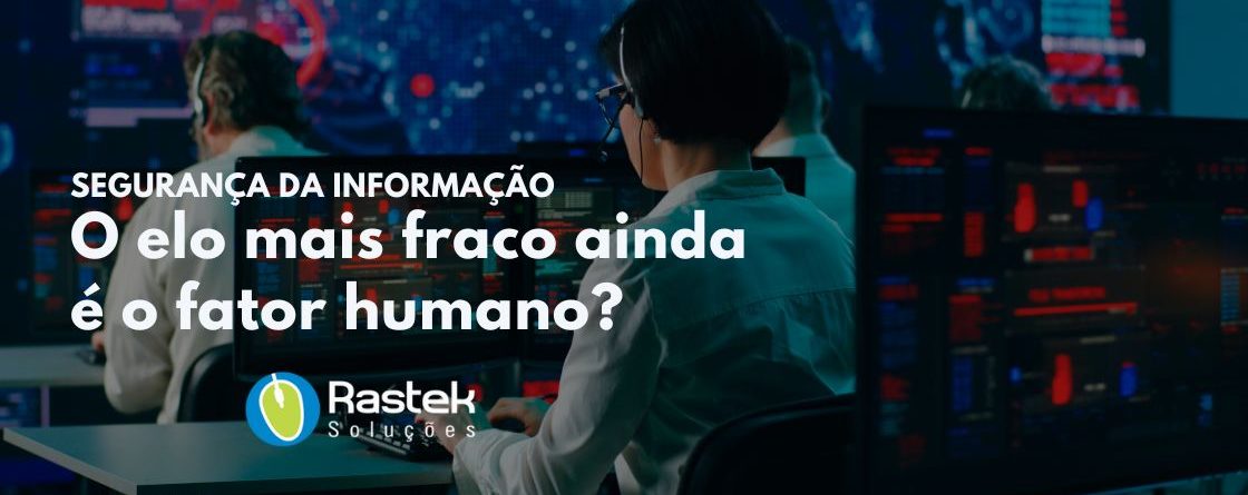 SEGURANÇA DA INFORMAÇÃO O elo mais fraco ainda é o fator humano