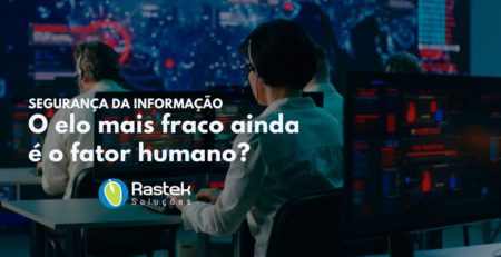 SEGURANÇA DA INFORMAÇÃO O elo mais fraco ainda é o fator humano