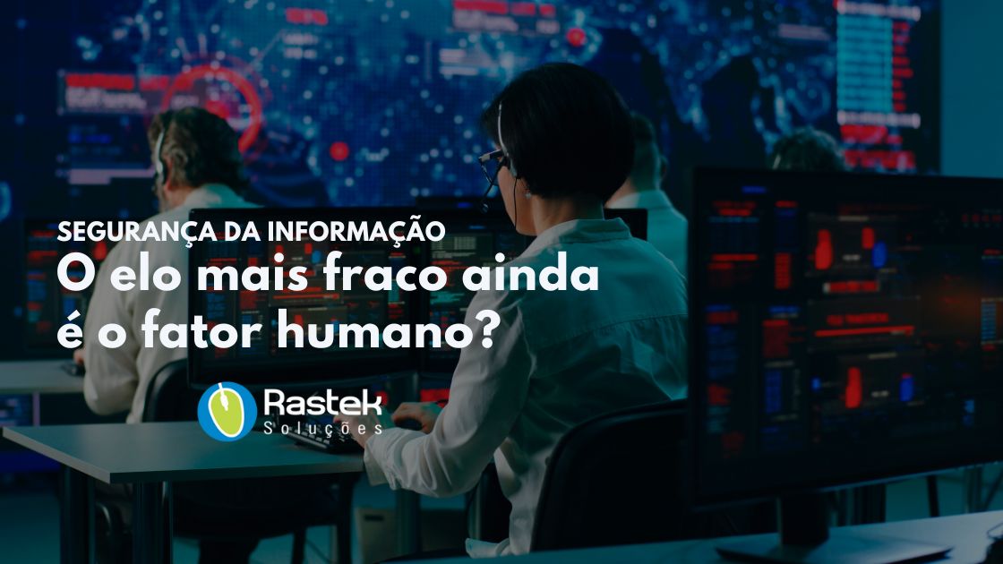 SEGURANÇA DA INFORMAÇÃO O elo mais fraco ainda é o fator humano