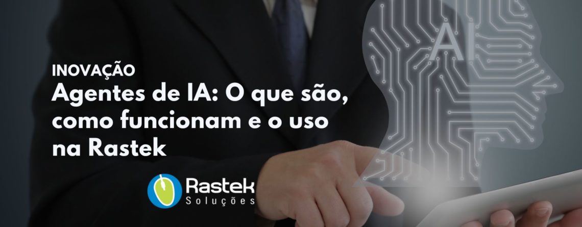 Agentes de IA: O que são, como funcionam e o uso na Rastek