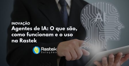 Agentes de IA: O que são, como funcionam e o uso na Rastek
