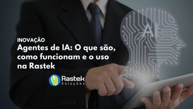 Agentes de IA: O que são, como funcionam e o uso na Rastek